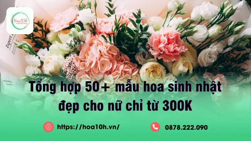 Tổng hợp các mẫu hoa sinh nhật đẹp cho nữ mới nhất